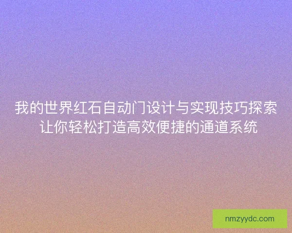 我的世界红石自动门设计与实现技巧探索 让你轻松打造高效便捷的通道系统 我的世界红石自动门设计与实现技巧探索 让你轻松打造高效便捷的通道系统